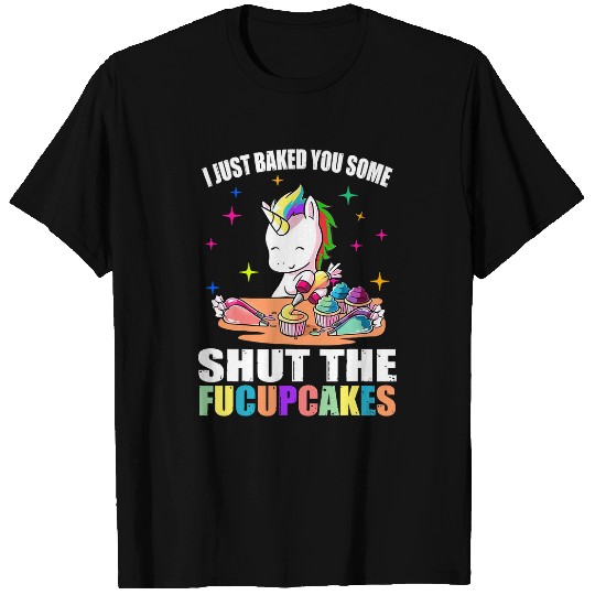 Unicorn Pet I Just Baked You Some Shut The Fucupcakes Unicorn Cute Funny 88 T-Shirts
