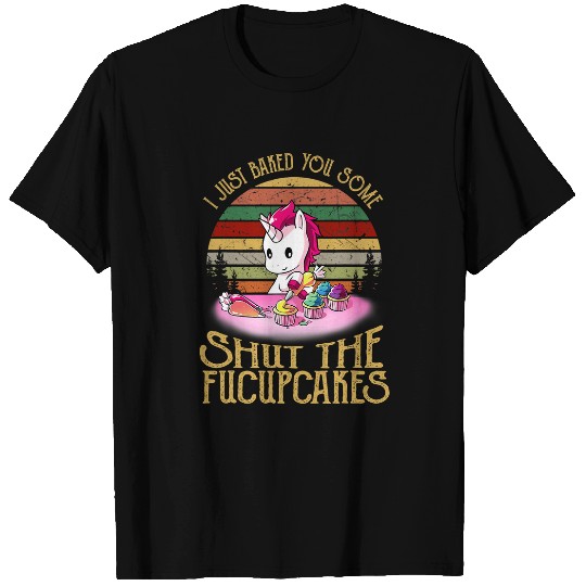 Unicorn Pet I Just Baked You Some Shut The Fucupcakes Unicorn Baker T-Shirts