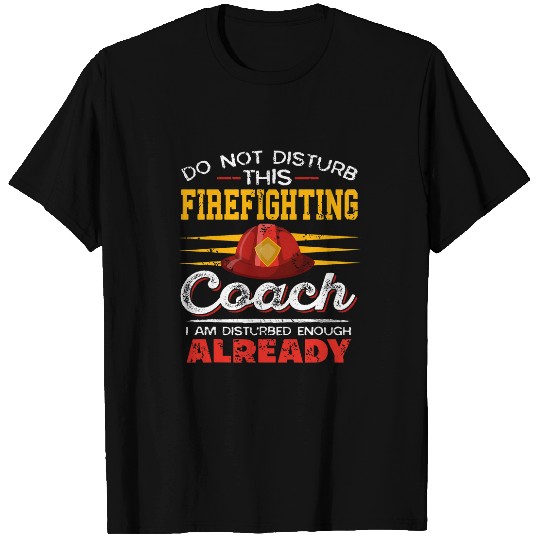 Funny Do Not Disturb This Firefighting Coachs Present Gift T-Shirts