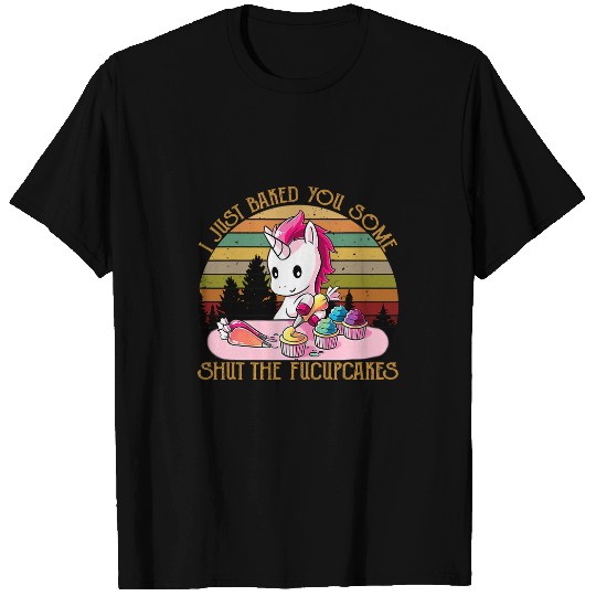 Unicorn Pet I Just Baked You Some Shut The Fucupcakes vintages T-Shirts