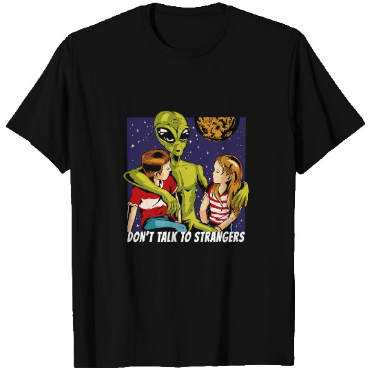 Aliens UFO Dont talk to strangers Alien Stranger Fun T-Shirts