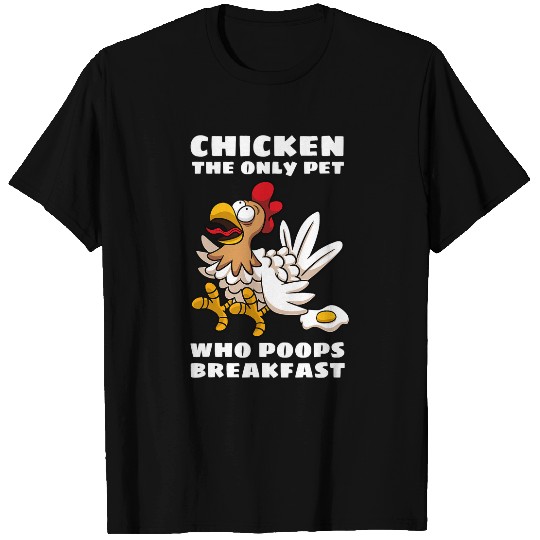 Chicken Pet The Only Pet Who Poops Breakfast Fried Egg Humor T-Shirts