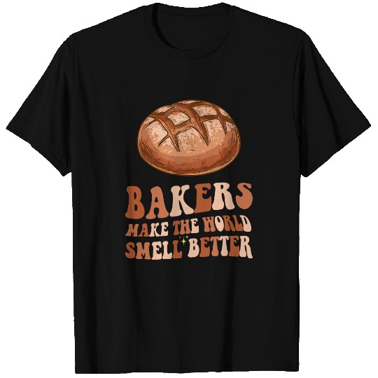 Bakers Make The World Smell Better Sourdough Bread Baker T-Shirts