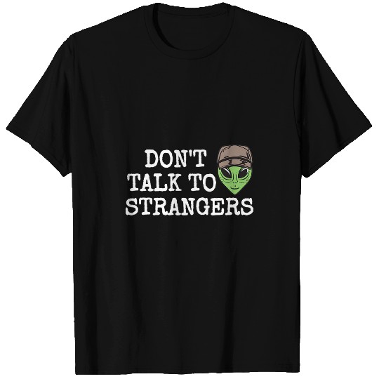 Aliens UFO Extraterrestrial Alien Dont Talk To Strangers T-Shirts