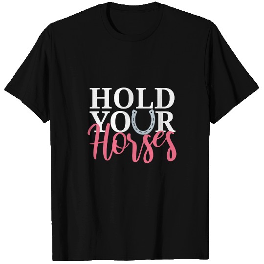 Horse Pet Hold Your Horses Horse Lover T-Shirts