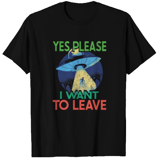 Aliens UFO Abduction Yes Please I Want To Leave 2Retro 21 T-Shirts