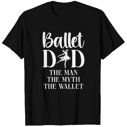 Ballet Dancer Dance Girl Ballerina Dad Ballet Dad The Man T-Shirts
