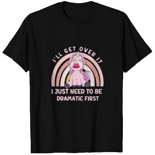 Unicorn Pet Ill Get Over It I Just Need To Be Dramatic First Unicorn 5 T-Shirts