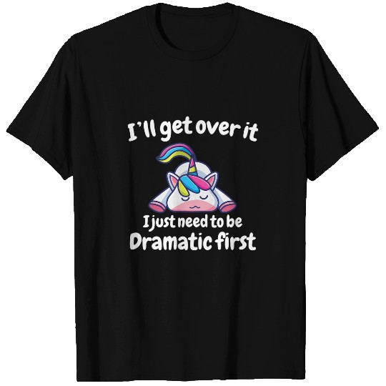 Unicorn Pet Ill Get Over It I Just Need To Be Dramatic First Unicorn 2 T-Shirts