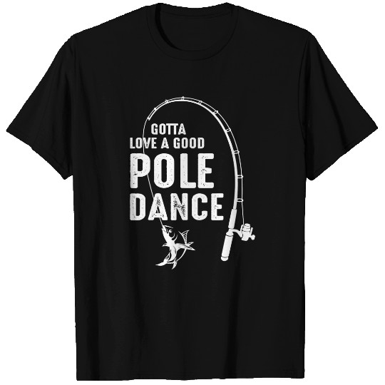 Fishing Fun Gotta Love A Good Pole Dance Fishing Dad T-Shirts