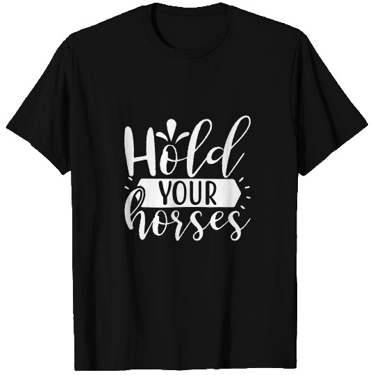 Horse Pet Funny Quote Hold Your Horses for Horse Lover T-Shirts
