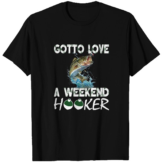 Fishing Fun Gotta Love A Weekend Hooker T 172 T-Shirts