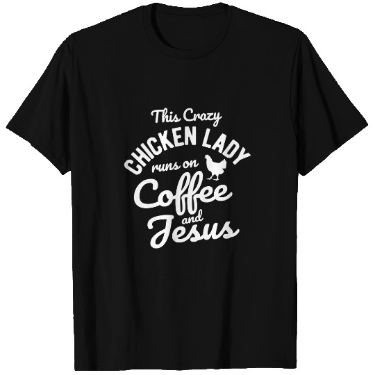 Chicken Pet Jesus Christ Christian This crazys Chicken Lady Runs On Coffee And Jesus T-Shirts