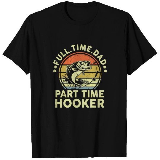 Fishing Fun Full Time Dad Part Time Hooker Funny Bass Dad 6 T-Shirts