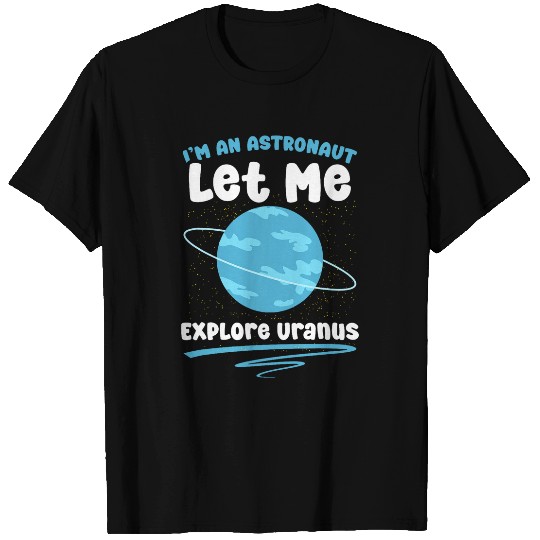 Im Astronaut Astronomer Space Astronomy Planet Uranus T-Shirts
