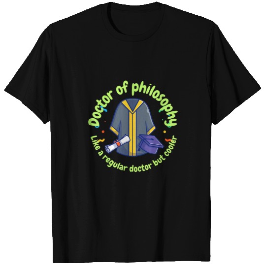 Doctor of Philosophy like a regular doctor but cooler PhD 21 T-Shirts