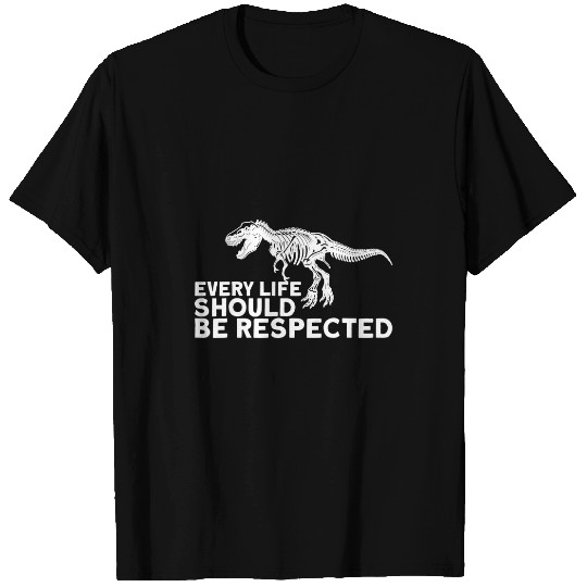 Dinosaur Pet TRex Tyrannosaurus every life should be respected T-Shirts