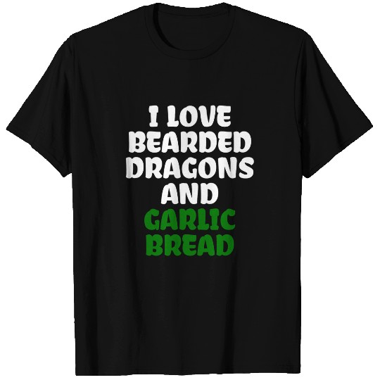 Bearded Dragon Pet I Love Bearded Dragons And Garlic Bread T-Shirts