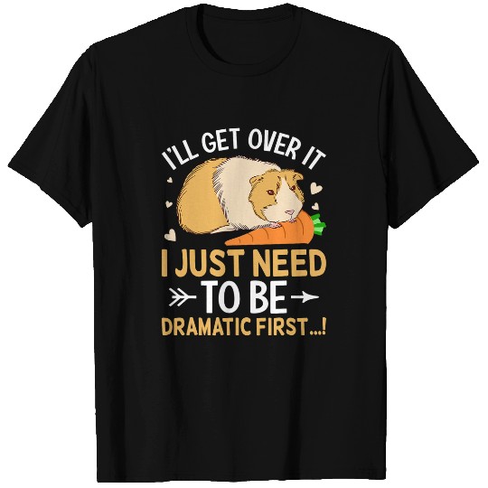 Guinea Pig Pet Ill Get Over It I Just Need to Be Dramatic First Guinea Pig T-Shirts