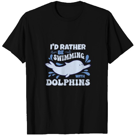 Dolphin Pet Gift Id Rather Be Swimming With Dolphins T-Shirts