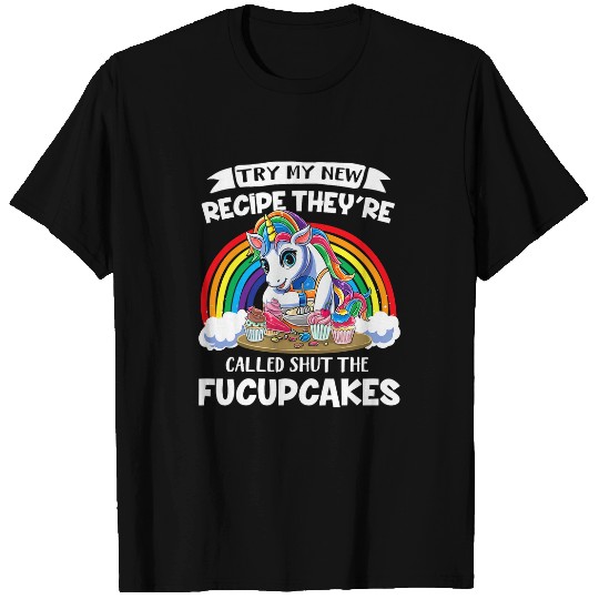 Unicorn Pet Try My New Recipe Theyre Called Shut The Fucupcakes T-Shirts