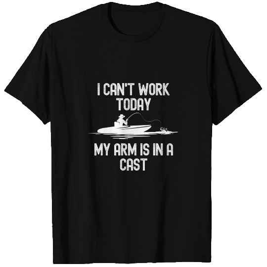 Fishing Fun I Cant Work Today My Arm Is In A Cast Funny Fishing Father T-Shirts