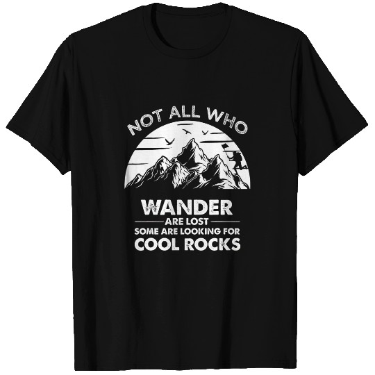 Not All Who Wander Are Lost Some Looking For Cool Rocks 21 T-Shirts