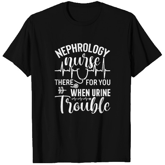 nurses Job Nephrology nurses Nursing Dialysis Funny When Urine Trouble 2 T-Shirts