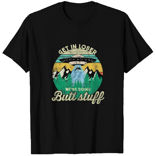 Aliens UFO Get in loser were doing butt stuff UFO T-Shirts