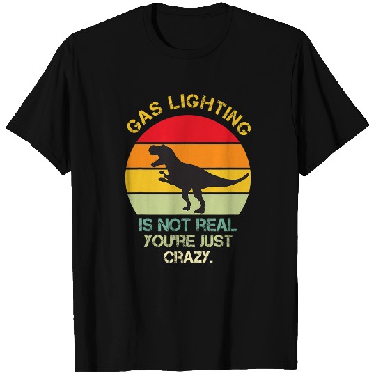 Dinosaur Pet Gaslighting Is Not Real Youre Just  Dinosaurs T-Shirts