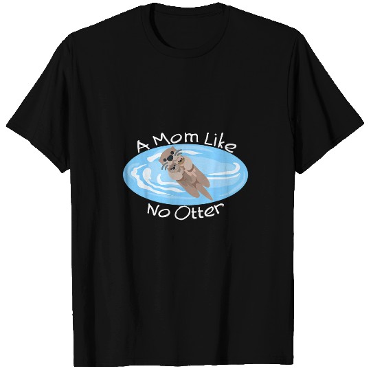 Otter Pet Otters A Mom Like No Otter Cute Mom Gift Mothers Day Dad Joke T-Shirts