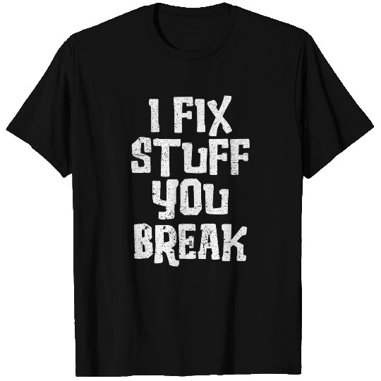 Woodworker Job I Fix Stuff You Break Handyman Carpenter Maintenance Man T-Shirts
