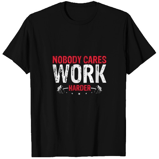 Nobody Cares Work Harder Gym Fitness Workout T-Shirts