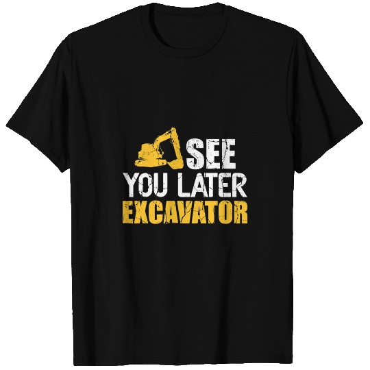 Excavator Fun Construction Work Site See you later T-Shirts