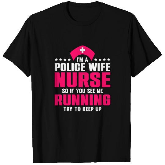 nurses Job Police Wife nurses If You See Me Running Try To Keep Up T-Shirts