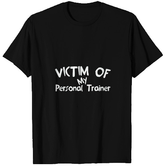 Victim of my personal trainer fitness weight lifter Funny T-Shirts