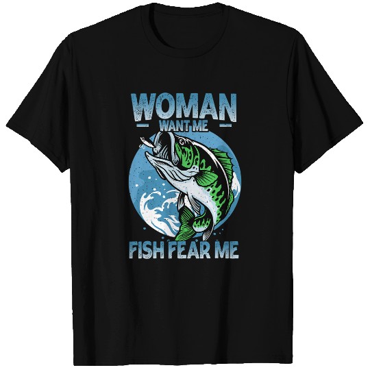 Fishing Fun Women Want Me Fish Fear Me Funny Bass Fishing Fisherman T-Shirts