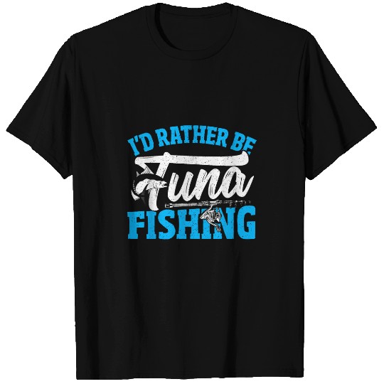 Fishing Fun Id Rather Be Tuna Fishing Tuna Fisherman Giant Bluefin Fish T-Shirts