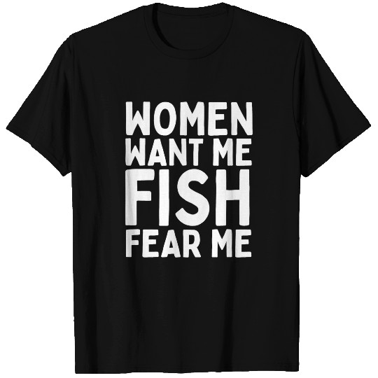 Fishing Fun Women Want Me Fish Fear Me Funny fisherman fishing T-Shirts