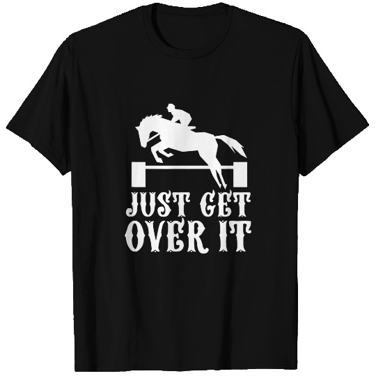 Horse Pet Just Get Over It Horse Show Jumping Equestrian T-Shirts