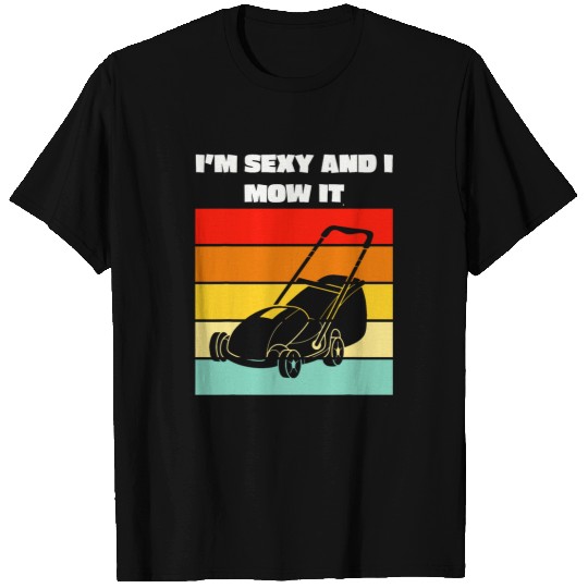 Lawn Mower Fun Im Sexy And I Mow It Funny Gardening Lawn Mowing Gardener T-Shirts