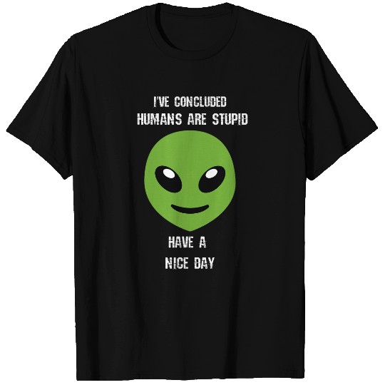 Aliens UFO Humans Are Stupid Have A Nice Day Smile Message T-Shirts