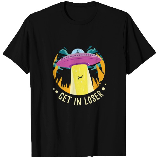 Aliens UFO I Alien Abduction I Flying Saucer I Get In Loser T-Shirts