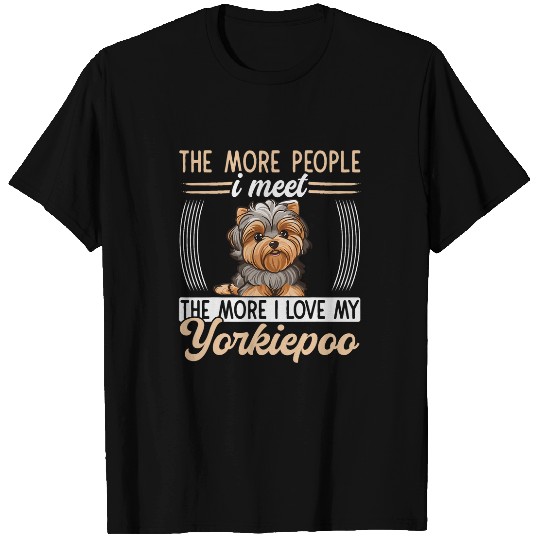 Yorkshire Pet Yorkiepoo More People I Meet The More I Love My Yorkie Poo T-Shirts