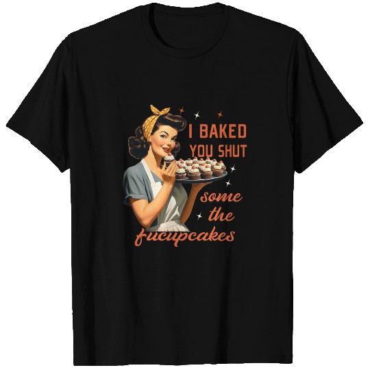 Cool Housewife I Baked You Some Shut The Fucupcakes vintages 21 T-Shirts