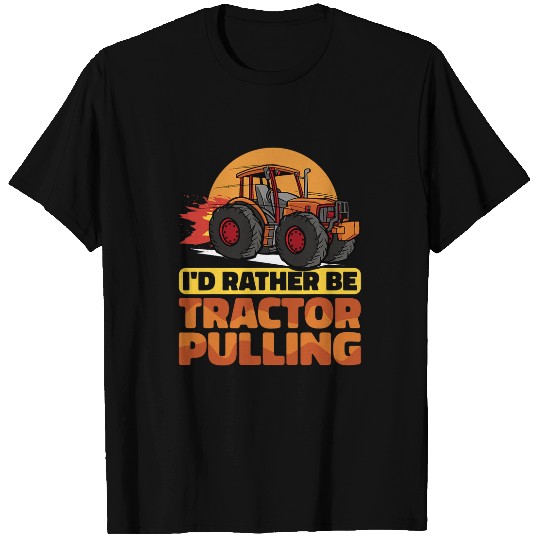 Tractor Fun driving I would rather be Tractor Pulling Tractor Pull Farmer T-Shirts