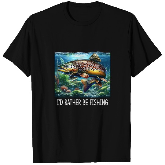 Fishing Fun Id Rather Be Fishing Brown Trout T-Shirts