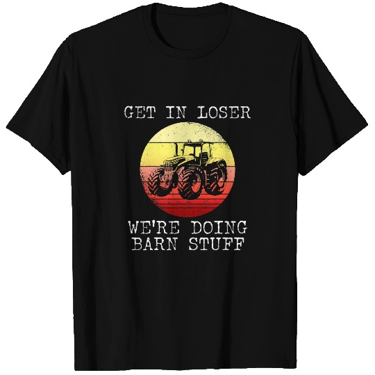Tractor Fun Get In Loser Were Doing Barn Stuff T-Shirts