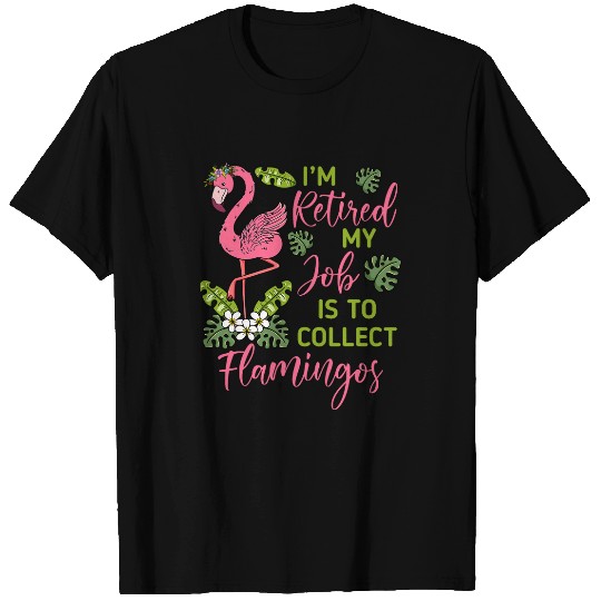 Flamingo Pet Im Retired My Job Is To Collect Flamingos Retired Grandma T-Shirts