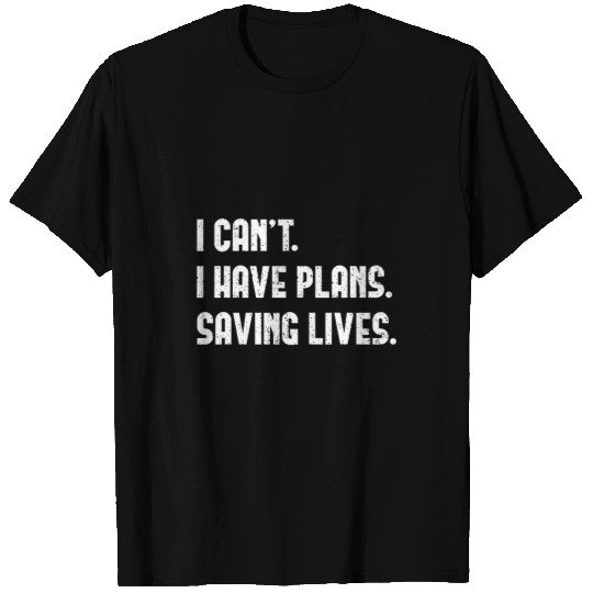 nurses Job I Cant I Have Plans Saving Lives Doctor nurses Ambulance Hero T-Shirts